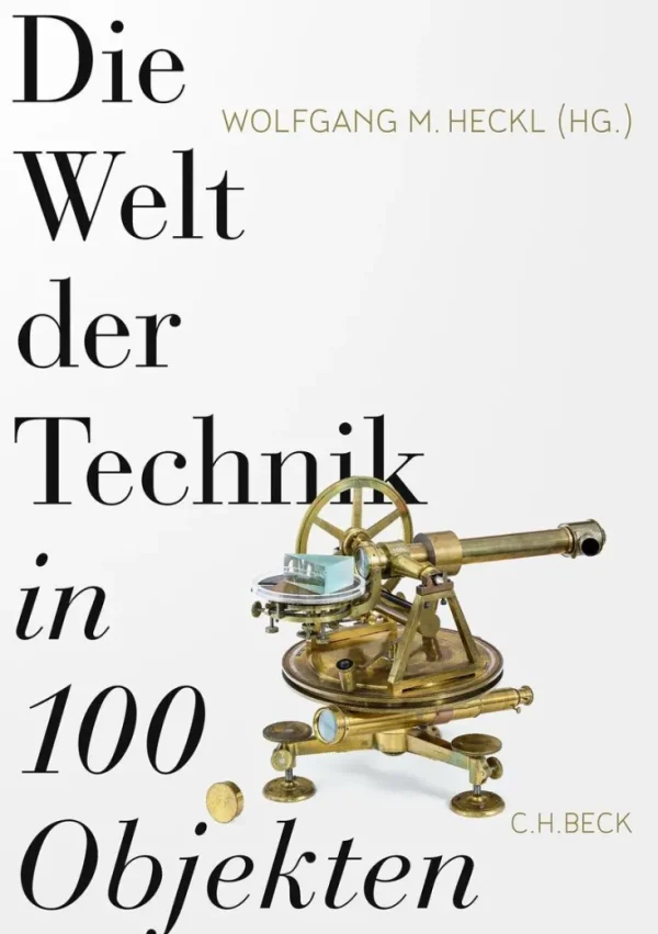 Sachbücher>ZEIT Buchhandlung Heckl, Wolfgang M.: Die Welt der Technik in 100 Objekten